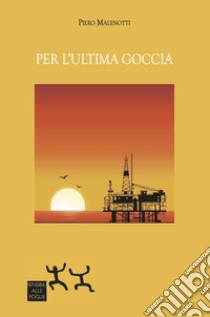 Per l'ultima goccia libro di Malenotti Piero