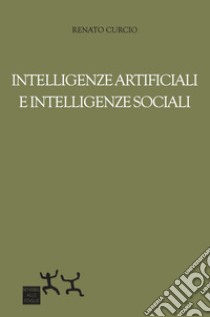 Intelligenze artificiali e intelligenze sociali libro di Curcio Renato