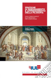 Pratiche di insegnamento-apprendimento della filosofia. Dagli orientamenti alla didattica per competenze libro di Arsena A. (cur.); Greco S. (cur.)