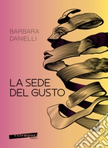 La sede del gusto. Viaggio tra i segreti del gusto e il comportamento alimentare libro di Danielli Barbara