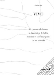 Vivo. Mi casa en el abismo la lux platea del alba ilumina el solemne patio de mi morada. Ediz. illustrata libro di Pavia Cristina