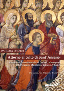 Attorno al culto di Sant'Ansano. Le chiese e le confraternite di Dofana, Montaperti e Siena legate al battista e patrono di Siena libro di Turrini Patrizia