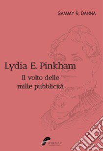 Lydia E. Pinkham. Il volto delle mille pubblicità libro di Danna Sammy