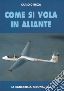 Come si vola in aliante libro di Grinza Carlo