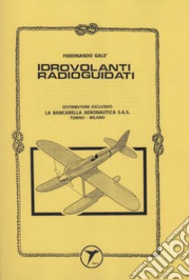 Idrovolanti radioguidati libro di Galè Ferdinando