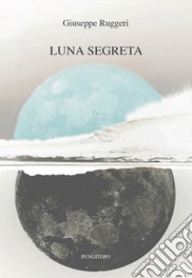 Luna segreta libro di Ruggeri Giuseppe