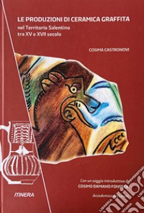 Le produzioni di ceramica graffita nel territorio salentino tra XV e XVII secolo libro di Castronovi Cosima