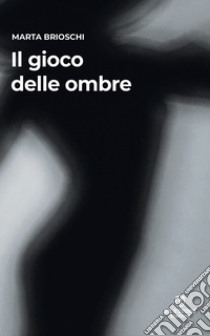 Il gioco delle ombre libro di Brioschi Marta