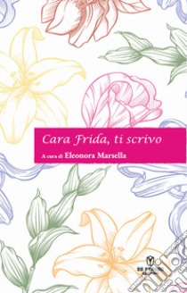 Cara Frida, ti scrivo libro di Marsella E. (cur.)