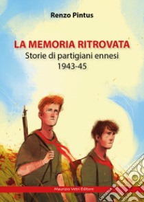 La memoria ritrovata. Storie di partigiani ennesi 1943-45 libro di Pintus Renzo