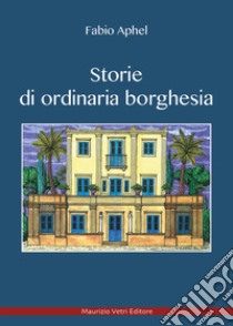 Storie di ordinaria borghesia libro di Aphel Fabio