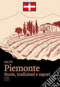 Piemonte. Storie, tradizioni e sapori libro