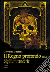 Il Regno profondo. Vol. 1: Sigillum tenebris libro di Gaetani Giovanni