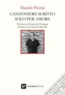 Canzoniere scritto solo per amore libro di Piccini Daniele