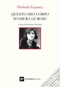 Questo mio corpo sfamerà le rose. Testo portoghese a fronte libro di Espanca Florbela; Graziani G. (cur.)