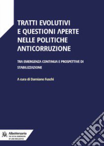 Tratti evolutivi e questioni aperte nelle politiche anticorruzione. Tra emergenza continua e prospettive di stabilizzazione libro di Fuschi D. (cur.)