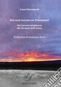 Hai mai toccato un tramonto? Dai traversi sul ghiaccio alle derapate dell'anima libro di Giacomoni Luca