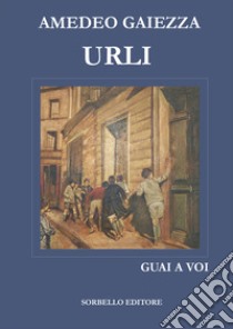 Urli. Guai a voi libro di Gaiezza Amedeo