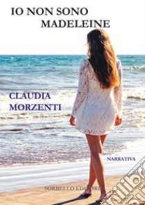 Io non sono Madeleine. Ediz. integrale libro di Morzenti Claudia