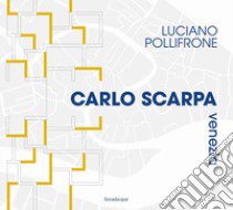 Carlo Scarpa Venezia. Ediz. illustrata libro di Pollifrone Luciano