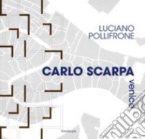 Carlo Scarpa Venice. Ediz. illustrata libro di Pollifrone Luciano