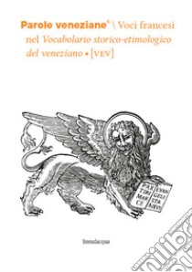 Parole veneziane. Vol. 6: Voci francesi nel Vocabolario storico-etimologico del veneziano (VEV) libro di Fondred B. (cur.); D'Onghia L. (cur.); Tomasin L. (cur.)