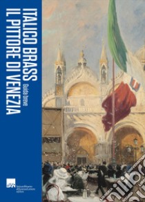 Italico Brass. Il pittore di Venezia. Guida breve libro di Romanelli G. (cur.); Vatin P. (cur.)