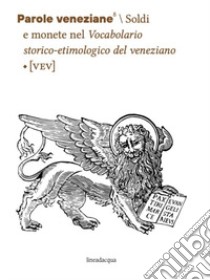 Parole veneziane. Vol. 8: Soldi e monete nel Vocabolario storico-etimologico del veneziano (VEV) libro di Tomasin L. (cur.); D'Onghia L. (cur.)