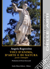 Voci d'anima, d'arte e di natura. Poesie e immagini libro di Ragozzino Angela; Concardi E. (cur.)