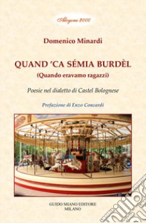 Quand 'ca sémia burdèl. Quando eravamo ragazzi. Poesie nel dialetto di Castel Bolognese libro di Minardi Domenico