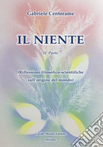 Il niente. Vol. 2: Riflessioni filosofico-scientifiche sull'origine del mondo libro di Centorame Gabriele