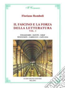 Il fascino e la forza della letteratura. Vol. 3: Antonio Fogazzaro, Dante Alighieri, Arturo Graf, Alfred Tennyson, Giosuè Carducci, Luigi Capuana libro di Romboli Floriano; Concardi E. (cur.)