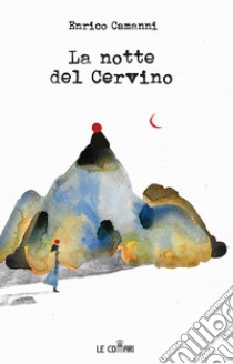 La notte del Cervino libro di Camanni Enrico