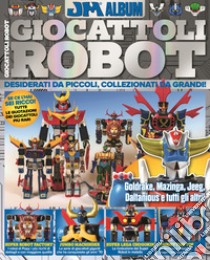 Giocattoli robot. Desiderati da piccoli, collezionati da grandi libro