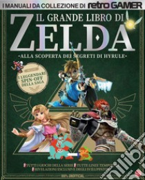 Il grande libro di Zelda. Alla scoperta dei segreti di Hyrule. I manuali da collezione di Retro Gamer libro