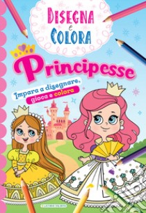 Principesse. Impara a disegnare, gioca e colora. Disegna e colora. Ediz. illustrata libro