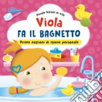 Viola fa il bagnetto. Prime nozioni sull'igiene personale! Ediz. a colori libro di Cencetti Greta