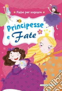 Principesse e fate. Fiabe per sognare. Ediz. illustrata libro