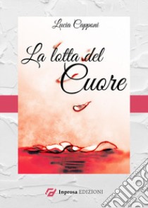 La lotta del cuore. Ediz. ampliata libro di Capponi Lucia