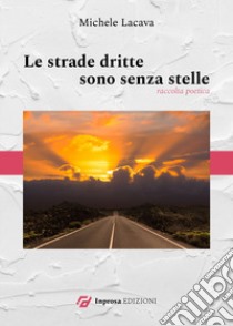 Le strade dritte sono senza stelle libro di Lacava Michele