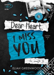 Dear Heart, I miss you. Ho scelto te libro di Greenwood Eliah