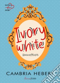 Ivory White. House of Misfits. Vol. 1 libro di Hebert Cambria