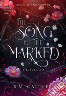 The song of the marked. Il risveglio. Shadows and Crowns. Vol. 1 libro di Gaither S. M.