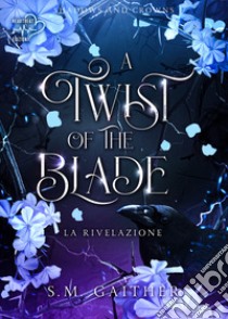 A twist of the blade. Shadows and Crowns. Vol. 2: La rivelazione libro di Gaither S. M.