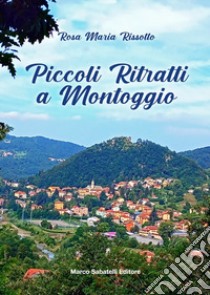 Piccoli ritratti a Montoggio libro di Rissotto Rosa Maria