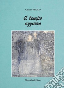 Il tempo azzurro libro di Franco Giacomo