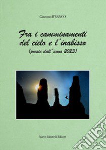 Fra i camminamenti del cielo e l'inabisso (poesie dell'anno 2023) libro di Franco Giacomo