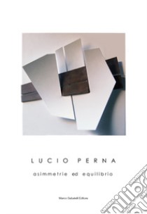 Lucio Perna. Asimmetrie ed equilibrio. Ediz. illustrata libro di Perna Lucio