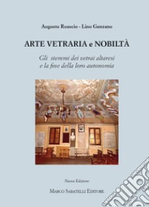 Arte vetraria e nobiltà. Gli stemmi dei vetrai altresi e la fine della loro autonomia. Ediz. illustrata libro di Roascio Augusto; Genzano Lino