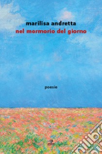 Nel mormorio del giorno libro di Andretta Marilisa